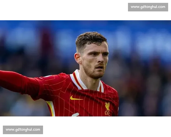 里程碑之夜!罗伯逊迎利物浦 350 场征程