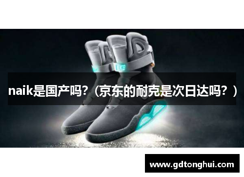 naik是国产吗？(京东的耐克是次日达吗？)